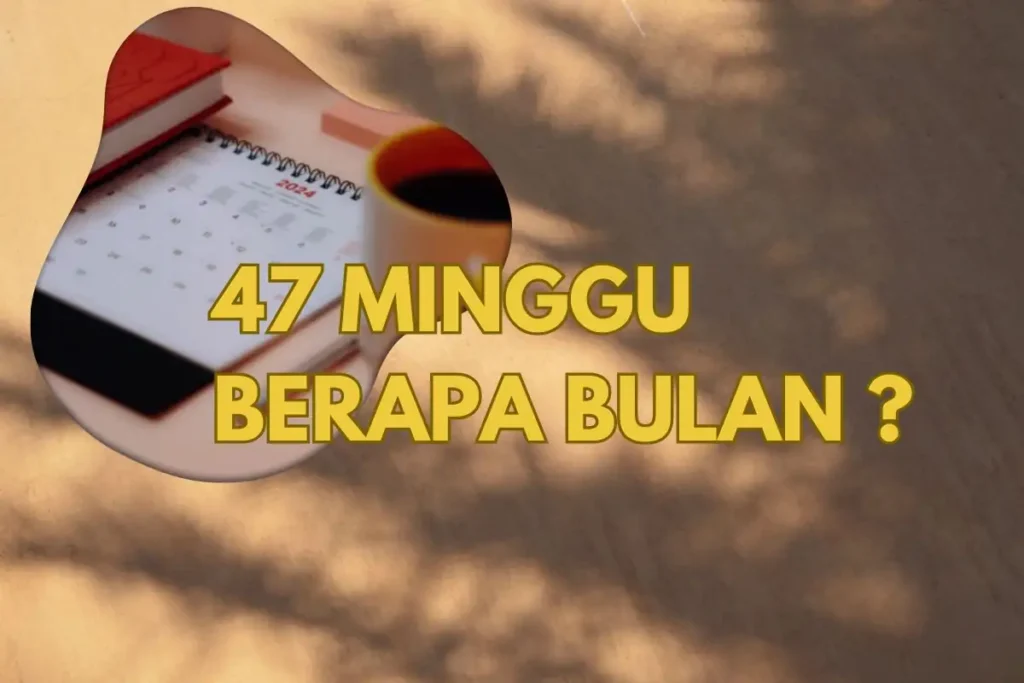 47 Minggu Berapa Bulan